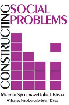 Constructing Social Problems by Malcolm Spector, John I. Kitsuse