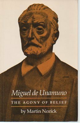 Miguel De Unamuno, the Agony of Belief by Martin Nozick