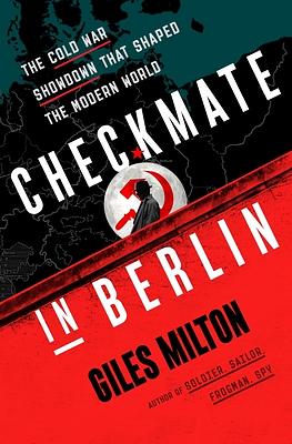 Checkmate in Berlin: The Cold War Showdown That Shaped the Modern World by Giles Milton