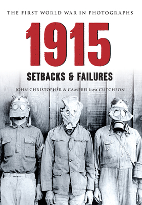 1915 the First World War in Photographs: Setbacks & Failures by John Christopher, Campbell McCutcheon