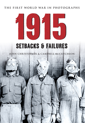 1915 the First World War in Photographs: Setbacks & Failures by Campbell McCutcheon, John Christopher