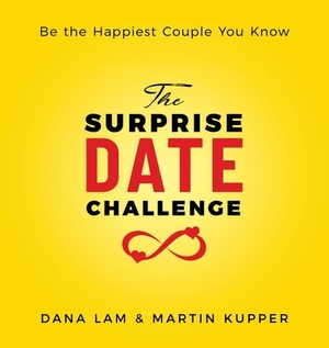 The Surprise Date Challenge: Be the Happiest Couple You Know by Dana Lam, Martin Kupper