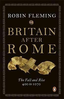 Britain After Rome: The Fall and Rise, 400-1070 by Robin Fleming, Robin Fleming