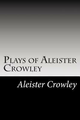 Plays of Aleister Crowley by Aleister Crowley