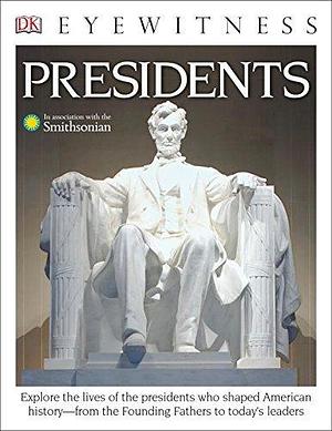 DK Eyewitness Books: Presidents: Explore the Lives of the Presidents Who Shaped American History from the Founding Fathers to Today's Leaders by James G. Barber, James G. Barber