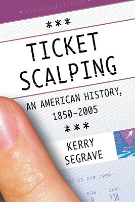 Ticket Scalping: An American History, 1850-2005 by Kerry Segrave