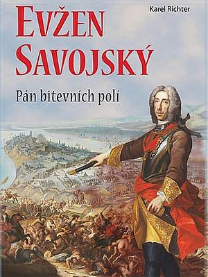 Evžen Savojský: pán bitevních polí by Karel Richter