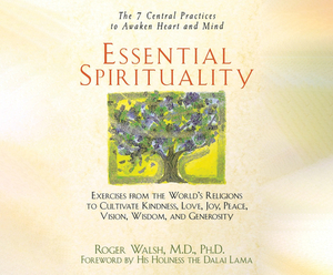 Essential Spirituality: The 7 Central Practices to Awaken Heart and Mind by Roger Walsh M. D. Ph. D.