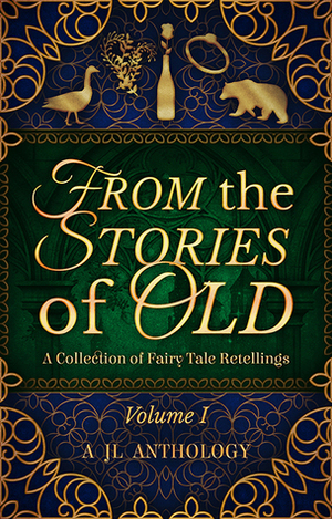 From the Stories of Old: A Collection of Fairy Tale Retellings by Matthew Dewar, Corinne Morier, J.L. Bernard, Allie May, Renee Harvey, J.E. Klimov, Katelyn Barbee, Lynden Wade, Heather Hayden, Kelsie Engen, Heidi Hayden, B.C. Marine, Mckayla Eaton, Louise Ross