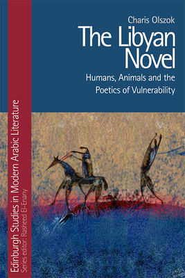 The Libyan Novel: Humans, Animals and the Poetics of Vulnerability by Charis Olszok