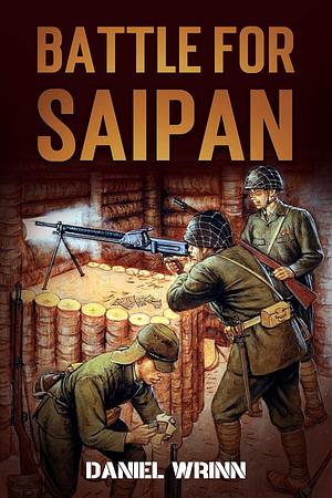 Battle for Saipan: 1944 Pacific D-Day in the Mariana Islands by Daniel Wrinn, Daniel Wrinn, Audrey Harty