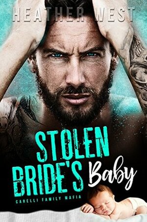 STOLEN BRIDE'S BABY: Carelli Family Mafia by Heather West