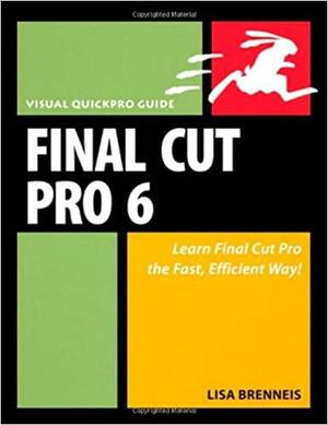 Final Cut Pro 6: Visual Quickpro Guide by Lisa Brenneis