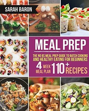 Meal Prep: The No Bs Meal Prep Guide to Batch Cooking and Healthy Eating for Beginners by Sarah Baron