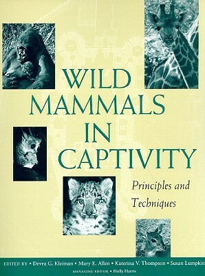 Wild Mammals in Captivity: Principles and Techniques by Katerina V. Thompson, Devra G. Kleiman, Mary E. Allen, Susan Lumpkin
