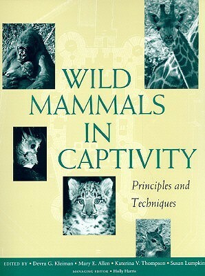 Wild Mammals in Captivity: Principles and Techniques by Susan Lumpkin, Mary E. Allen, Katerina V. Thompson, Devra G. Kleiman