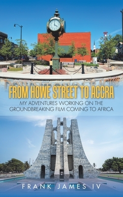 From Howe Street to Accra: My Adventures Working on the Groundbreaking Film Coming to Africa by Frank James