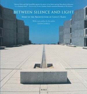 Between Silence and Light: Spirit in the Architecture of Louis I. Kahn by John Lobell, Louis I. Kahn