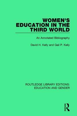 Women's Education in the Third World: An Annotated Bibliography by David H. Kelly, Gail P. Kelly