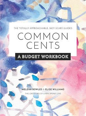 Common Cents: A Budget Workbook - The Totally Approachable, Not-Scary Guides by Elise Williams Rikard, Meleah Bowles