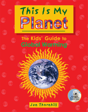 This Is My Planet: The Kids' Guide to Global Warming by Jan Thornhill