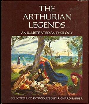 The Arthurian Legends: An Illustrated Anthology by Richard W. Barber