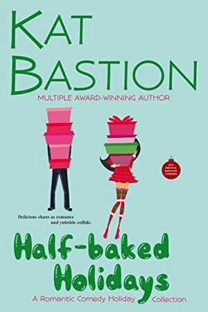 Half-baked Holidays: A Romantic Comedy Holiday Collection by Kat Bastion