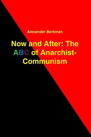 Now and After: The ABC of Anarchist Communism by Alexander Berkman