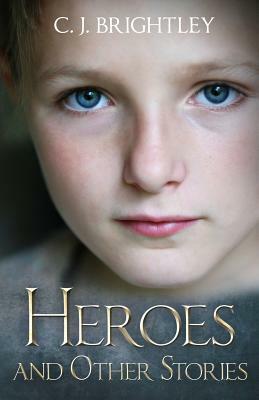 Heroes and Other Stories by C.J. Brightley