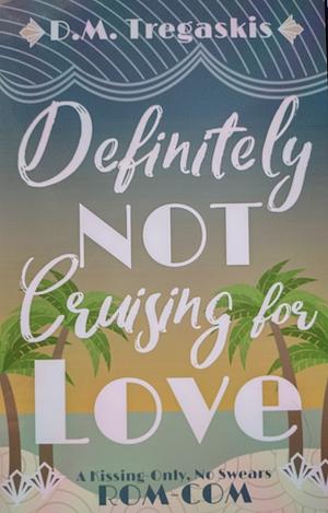 Definitely NOT Cruising For Love  by D.M. Tregaskis