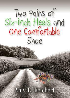 Two Pairs of Six-Inch Heels and One Comfortable Shoe by Amy E. Reichert