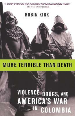 More Terrible Than Death: Massacre, Drugs, and America's War in Colombia by Robin Kirk