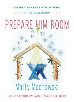 Prepare Him Room Curriculum Package: Celebrating the Birth of Jesus in the Classroom [With Book(s)] by Marty Machowski