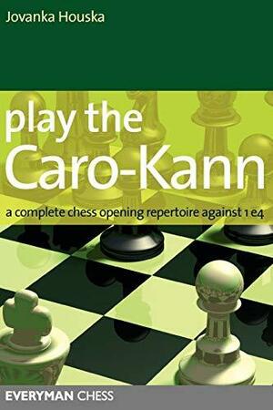 Play the Caro-Kann: A Complete Chess Opening Repertoire Against 1e4 by Jovanka Houska