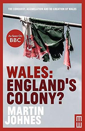 Wales: England's Colony by Martin Johnes, Martin Johnes