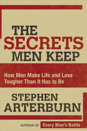 The Secrets Men Keep: How Men Make Life & Love Tougher Than It Has to Be by Stephen Arterburn