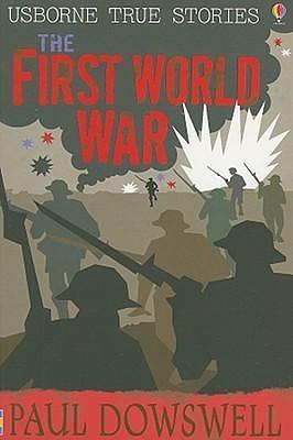 The First World War by Paul Dowswell, Paul Dowswell