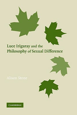 Luce Irigaray and the Philosophy of Sexual Difference by Alison Stone, Stone Alison