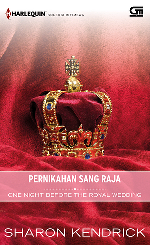 Harlequin Koleksi Istimewa: Pernikahan Sang Raja (One Night Before the Royal Wedding) by Sharon Kendrick
