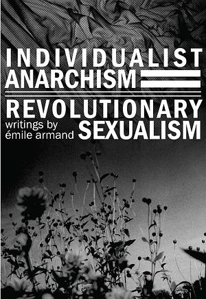 Individualist Anarchism and Revolutionary Sexualism by Émile Armand