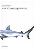 Mentre dorme il pescecane by Milena Agus