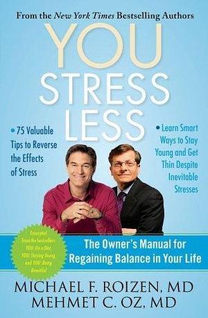 YOU: Stress Less: The Owner's Manual for Regaining Balance in Your Life by Michael F. Roizen, Michael F. Roizen, Mehmet C. Oz