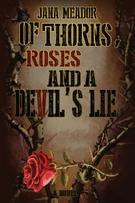 Of Thorns, Roses and a Devil's Lie by Jana Meador