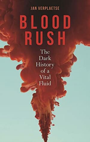 Blood Rush: The Dark History of a Vital Fluid by Jan Verplaetse, Andy Brown