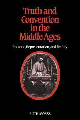 Truth and Convention in the Middle Ages: Rhetoric, Representation and Reality by Ruth Morse