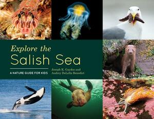 Explore the Salish Sea: A Nature Guide for Kids by Audrey Delella Benedict, Joseph K. Gaydos