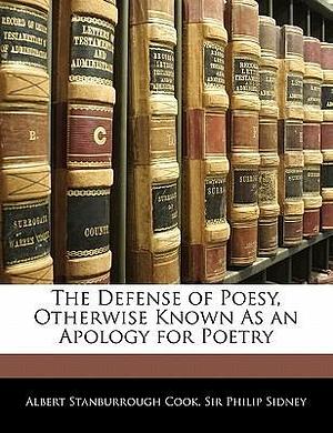 The Defense of Poesy, Otherwise Known As an Apology for Poetry by Philip Sidney, Philip Sidney, Albert Stanburrough Cook