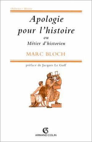 Apologie pour l'histoire ou Métier d'historien by Jacques Le Goff, Marc Bloch