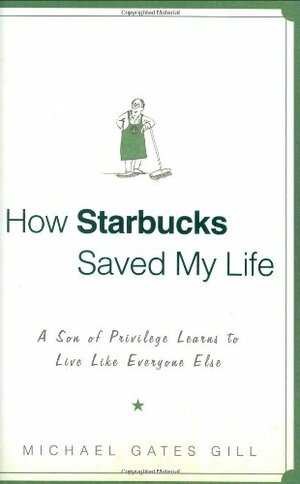 How Starbucks Saved My Life: A Son of Privilege Learns to Live Like Everyone Else by Michael Gates Gill