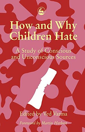 How and Why Children Hate: A Study of Conscious and Unconscious Sources by Ved P. Varma